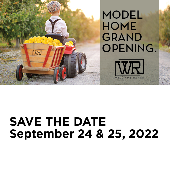 Williams Ranch Model Home Grand Opening. Save the date. September 24 and 25, 2022